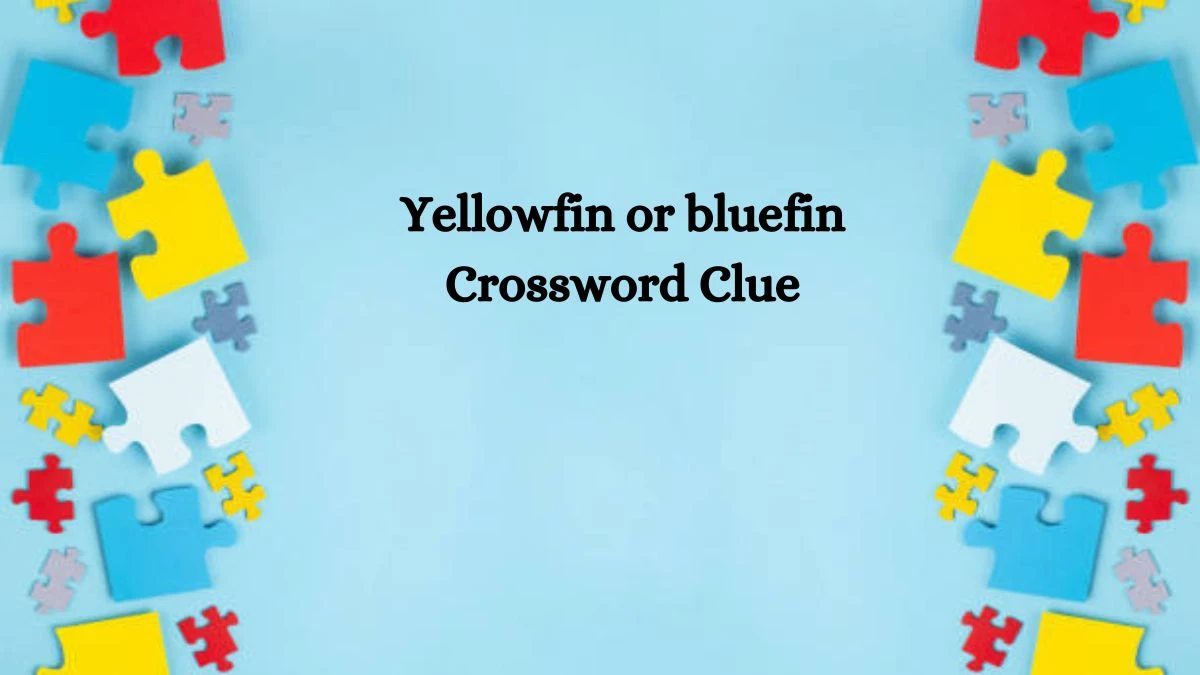 NYT Yellowfin or bluefin Crossword Clue Puzzle Answer from September 30, 2024