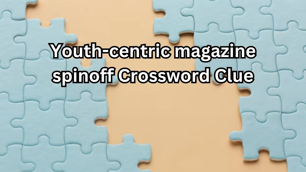 Youth-centric magazine spinoff NYT Crossword Clue Puzzle Answer from September 06, 2024