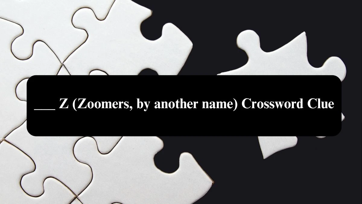 ___ Z (Zoomers, by another name) NYT Crossword Clue Puzzle Answer from September 25, 2024