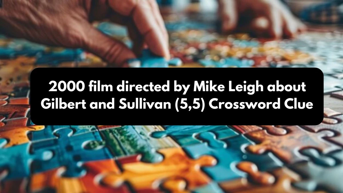 2000 film directed by Mike Leigh about Gilbert and Sullivan (5,5) Crossword Clue Puzzle Answer from October 25, 2024