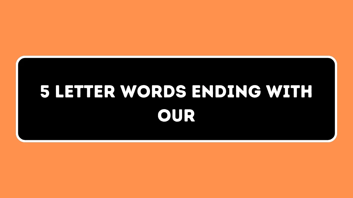 5 Letter Words Ending with OUR All Words List