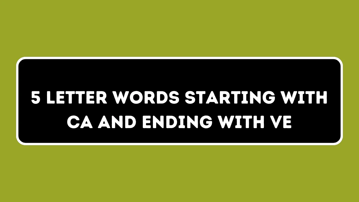 5 Letter Words Starting with CA and Ending with VE All Words List