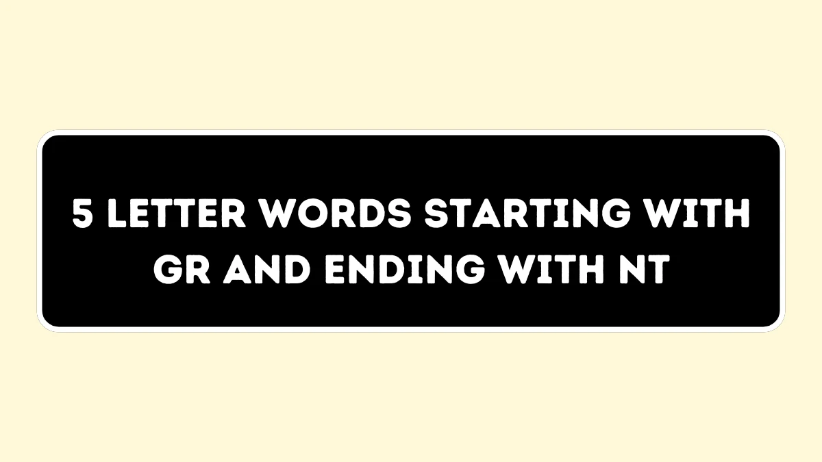 5 Letter Words Starting with GR and Ending with NT All Words List