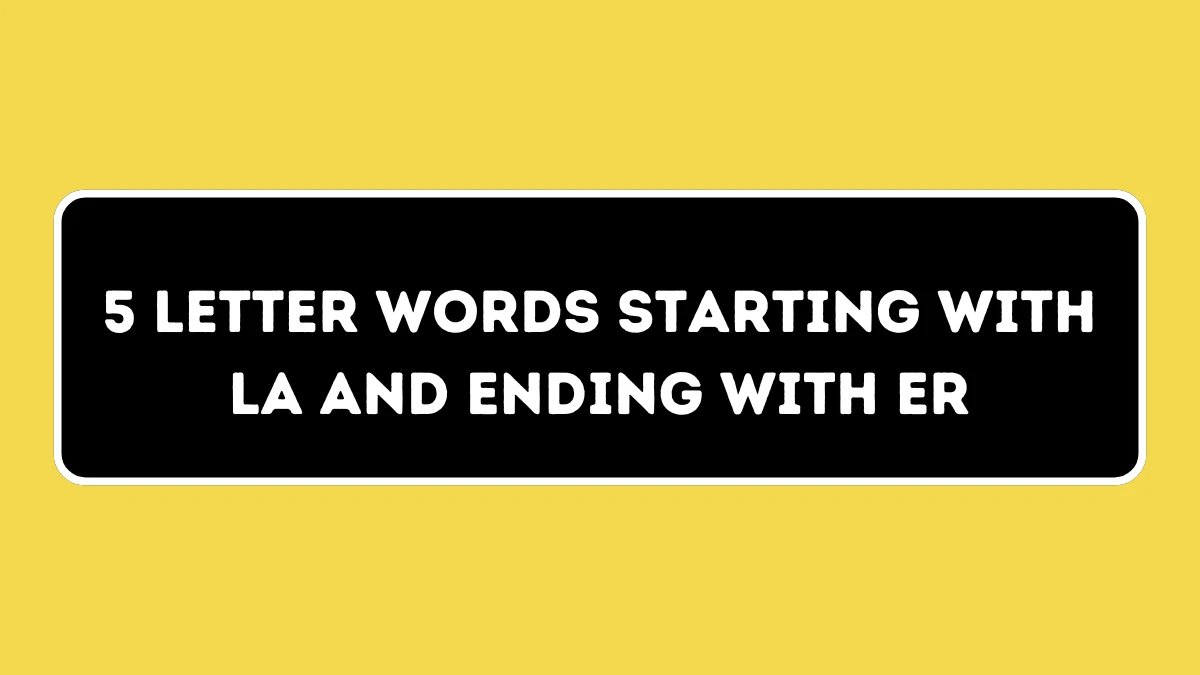 5 Letter Words Starting with LA and Ending with ER All Words List