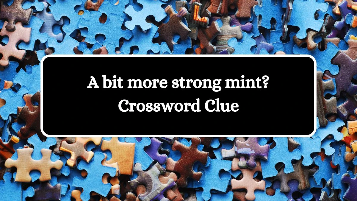 A bit more strong mint? Crossword Clue Answers on October 14, 2024