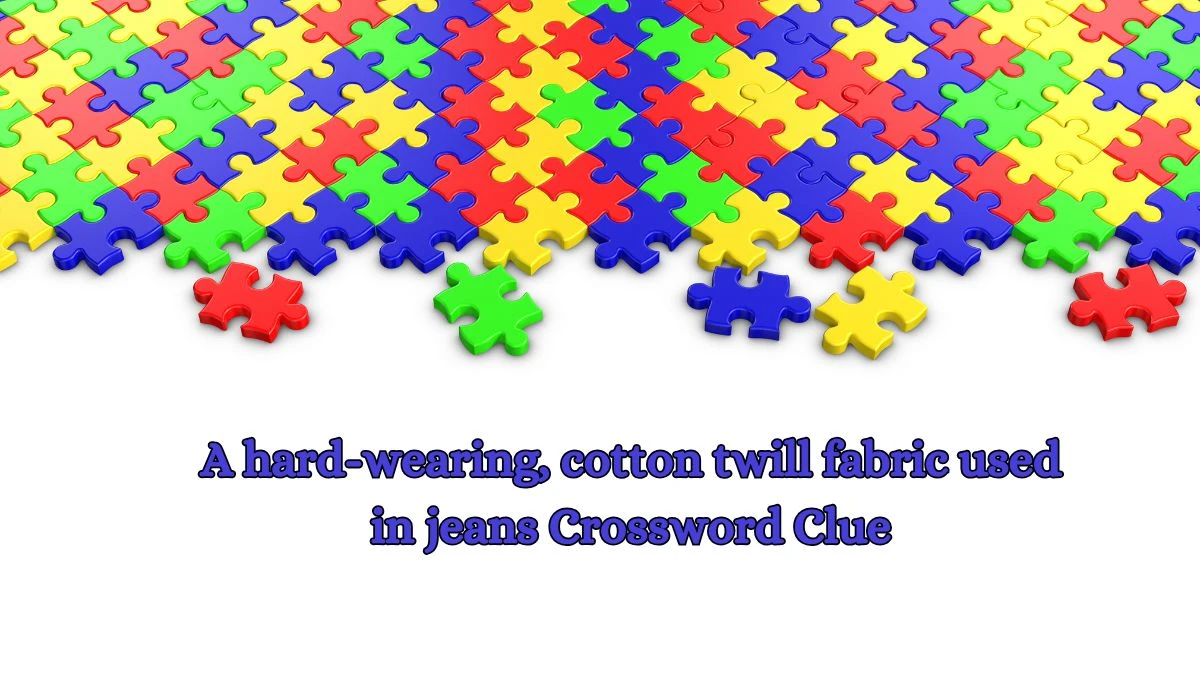 A hard-wearing, cotton twill fabric used in jeans Crossword Clue Puzzle Answer from October 17, 2024