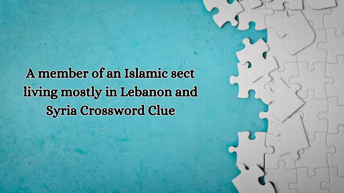 A member of an Islamic sect living mostly in Lebanon and Syria Crossword Clue Answers on October 11, 2024