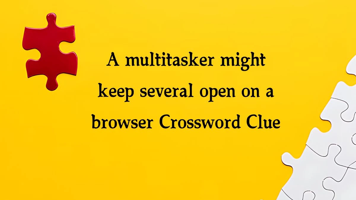 NYT A multitasker might keep several open on a browser Crossword Clue Puzzle Answer from October 21, 2024