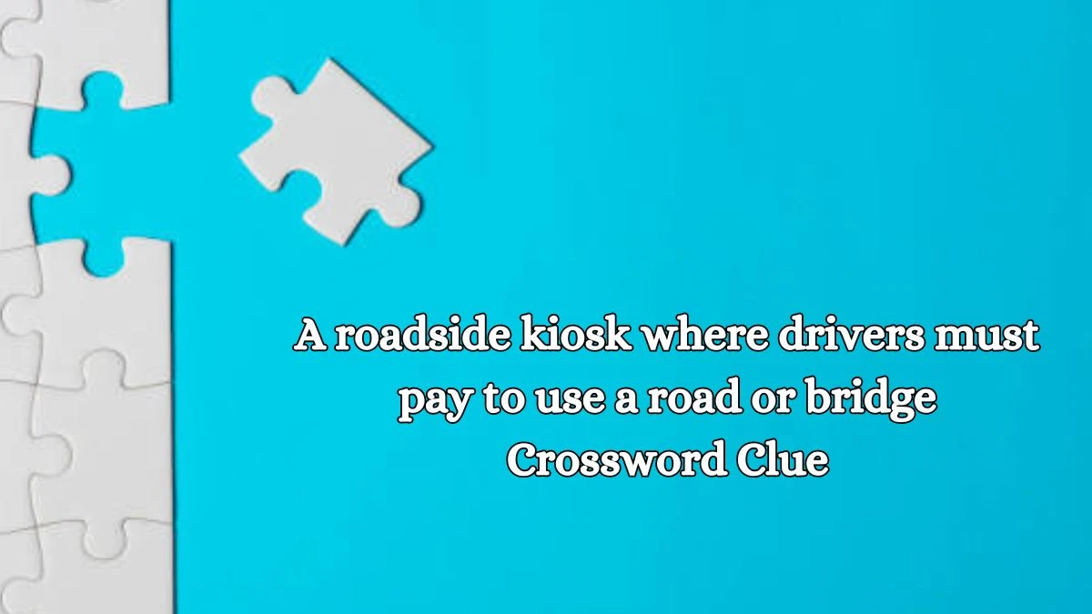 A roadside kiosk where drivers must pay to use a road or bridge Crossword Clue Answers on October 15, 2024