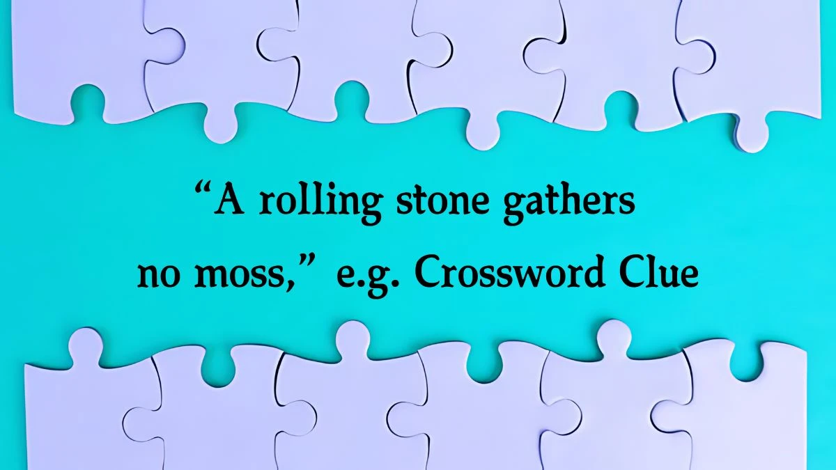 “A rolling stone gathers no moss,” e.g. NYT Crossword Clue Puzzle Answer from October 21, 2024