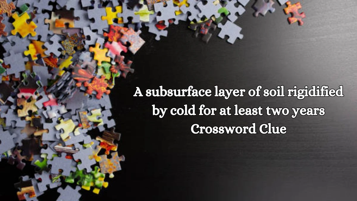 A subsurface layer of soil rigidified by cold for at least two years Crossword Clue Puzzle Answer from October 18, 2024