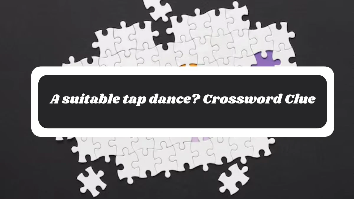 A suitable tap dance? Crossword Clue Answers on October 27, 2024