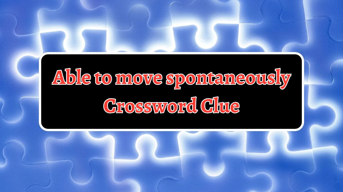 Able to move spontaneously 7 Little Words Puzzle Answer from October 05, 2024