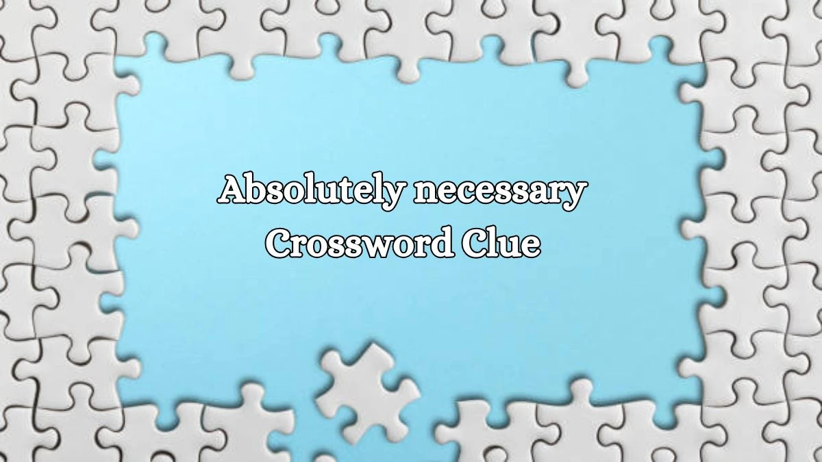 Absolutely necessary Irish Daily Mail Quick Crossword Clue Puzzle Answer from October 16, 2024