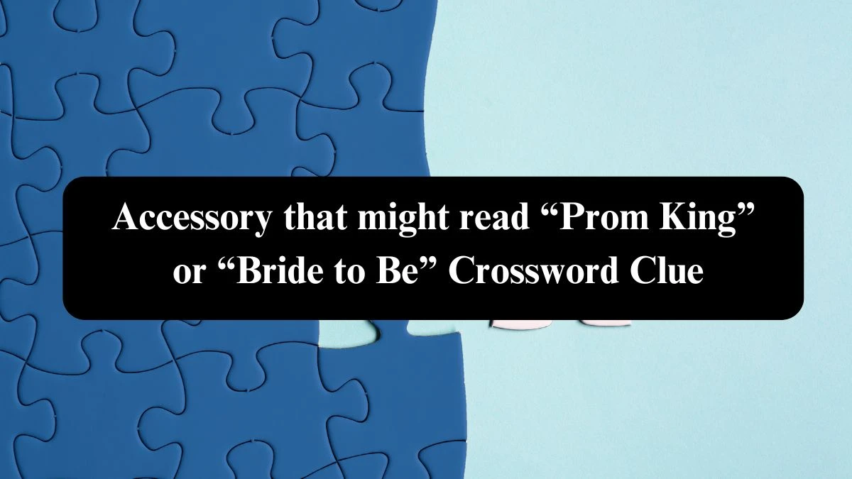 Accessory that might read “Prom King” or “Bride to Be” NYT Crossword Clue Puzzle Answer on October 23, 2024