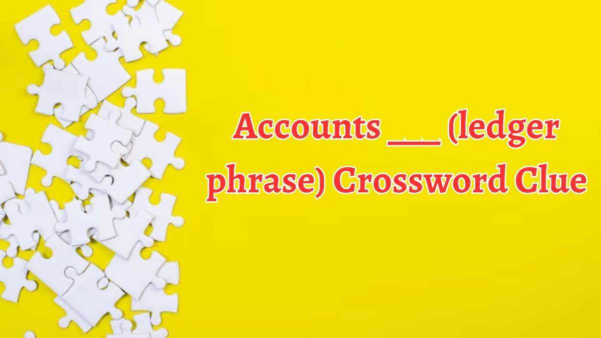 Accounts ___ (ledger phrase) NYT Crossword Clue Puzzle Answer on October 05, 2024