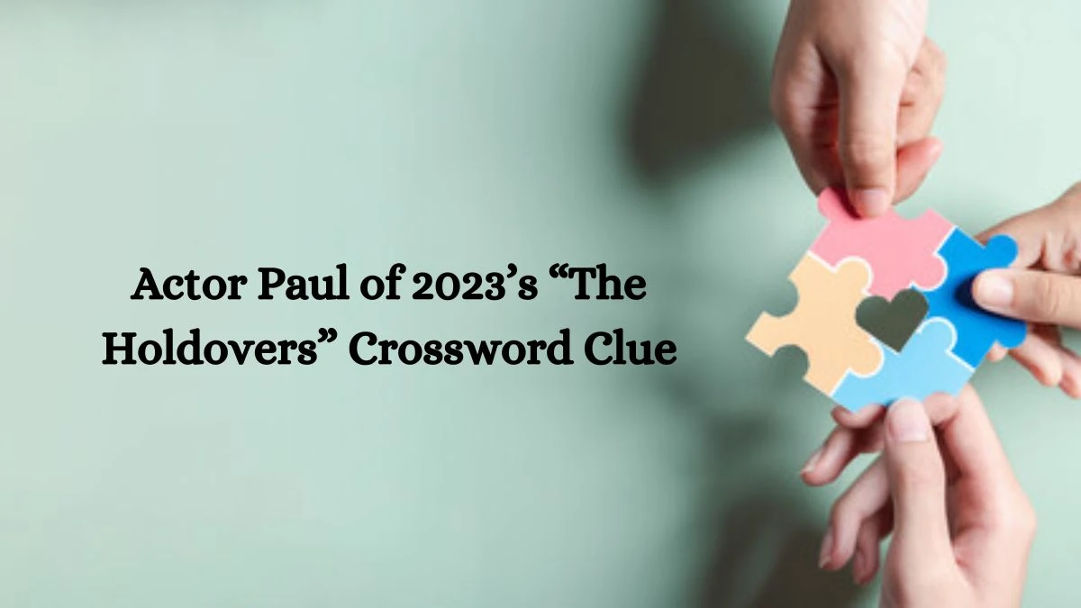 Actor Paul of 2023’s “The Holdovers” NYT Crossword Clue Puzzle Answer on October 07, 2024