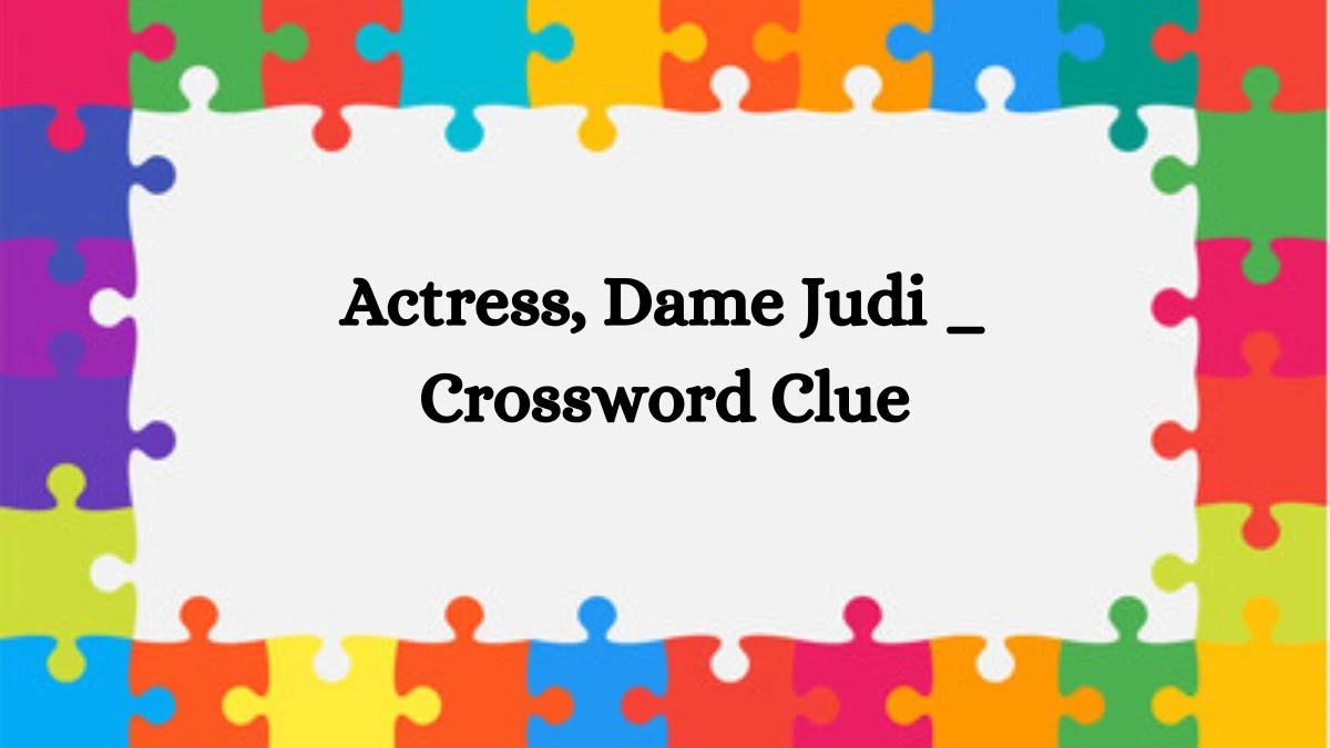 Irish Daily Mail Quick Actress, Dame Judi _ 5 Letters Crossword Clue Puzzle Answers from October 03, 2024