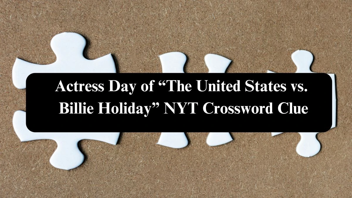 Actress Day of “The United States vs. Billie Holiday” NYT Crossword Clue