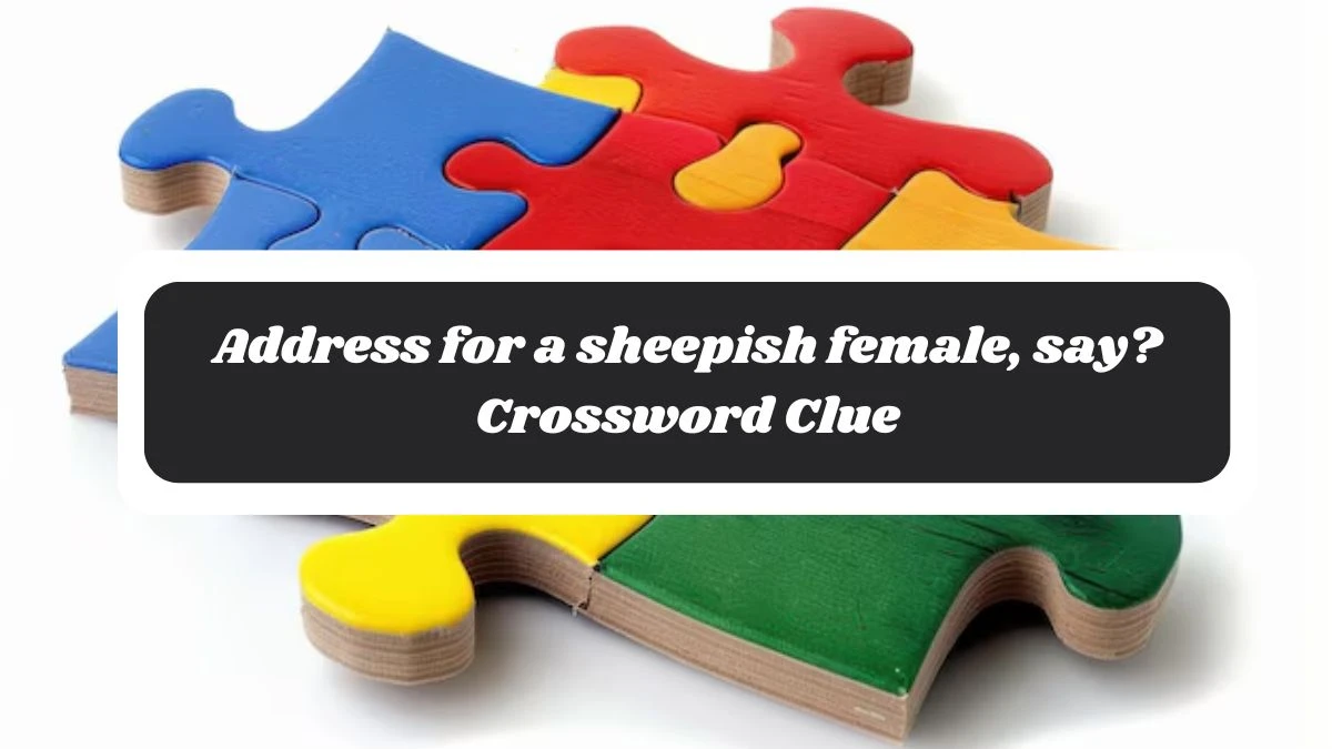 Address for a sheepish female, say? Crossword Clue Puzzle Answer from October 27, 2024