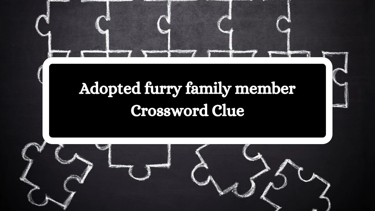 Adopted furry family member Daily Themed Crossword Clue Puzzle Answer from October 16, 2024