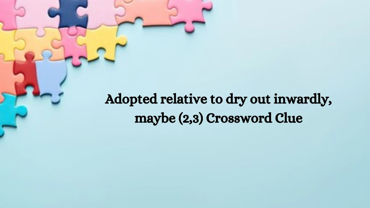 Adopted relative to dry out inwardly, maybe (2,3) Crossword Clue Puzzle Answer from October 10, 2024