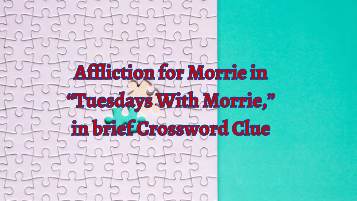 NYT Affliction for Morrie in “Tuesdays With Morrie,” in brief (3) Crossword Clue Puzzle Answer from October 05, 2024