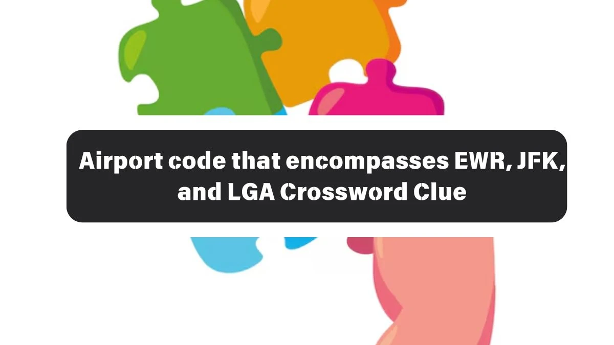 LA Times Airport code that encompasses EWR, JFK, and LGA Crossword Clue Answers with 3 Letters from October 26, 2024