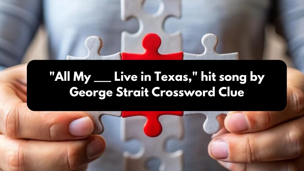 All My ___ Live in Texas, hit song by George Strait Daily Themed Crossword Clue Puzzle Answer from October 25, 2024