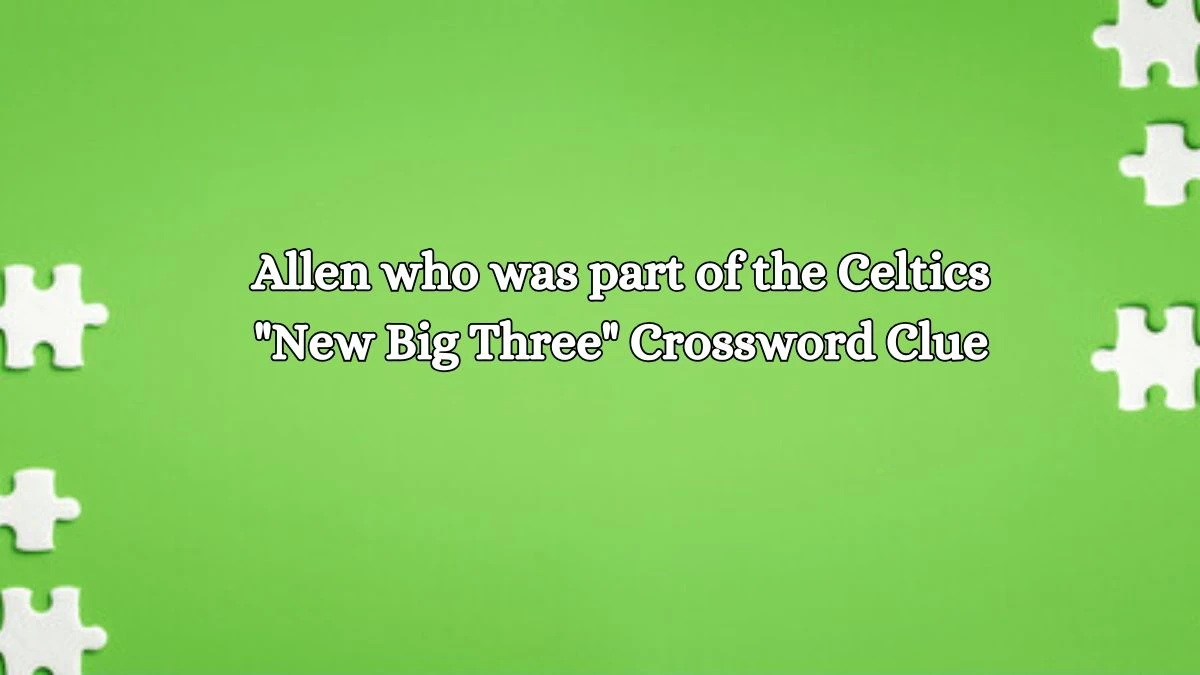 LA Times Allen who was part of the Celtics New Big Three Crossword Clue Puzzle Answer from October 19, 2024