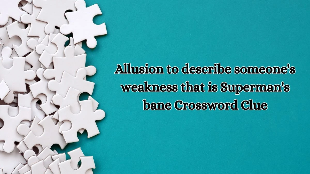 Allusion to describe someone's weakness that is Superman's bane Daily Themed Crossword Clue Puzzle Answer from October 18, 2024