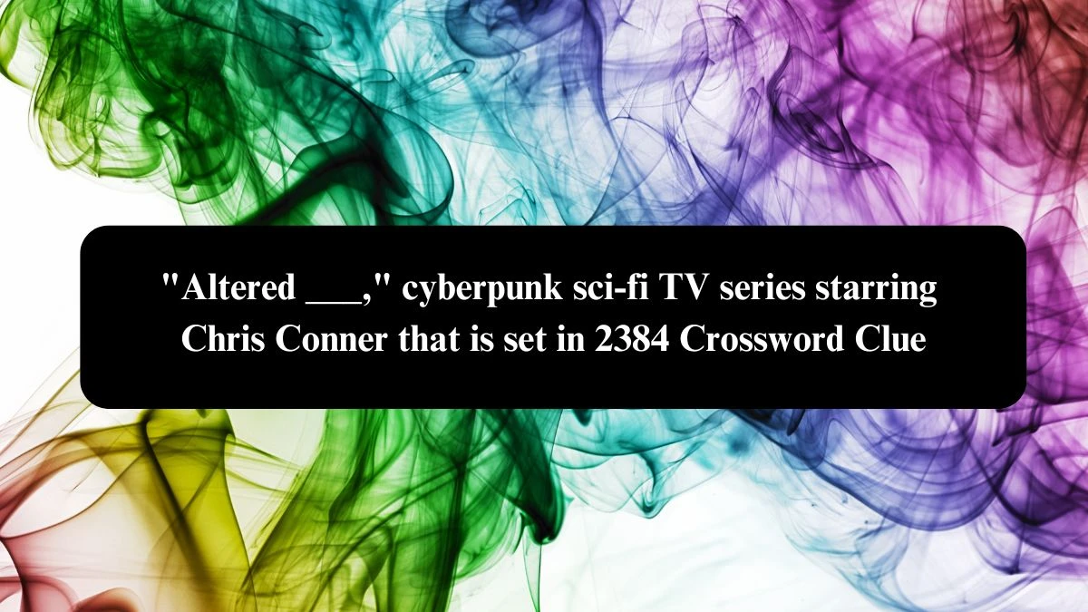 Altered ___, cyberpunk sci-fi TV series starring Chris Conner that is set in 2384 Daily Themed Crossword Clue Puzzle Answer from October 23, 2024