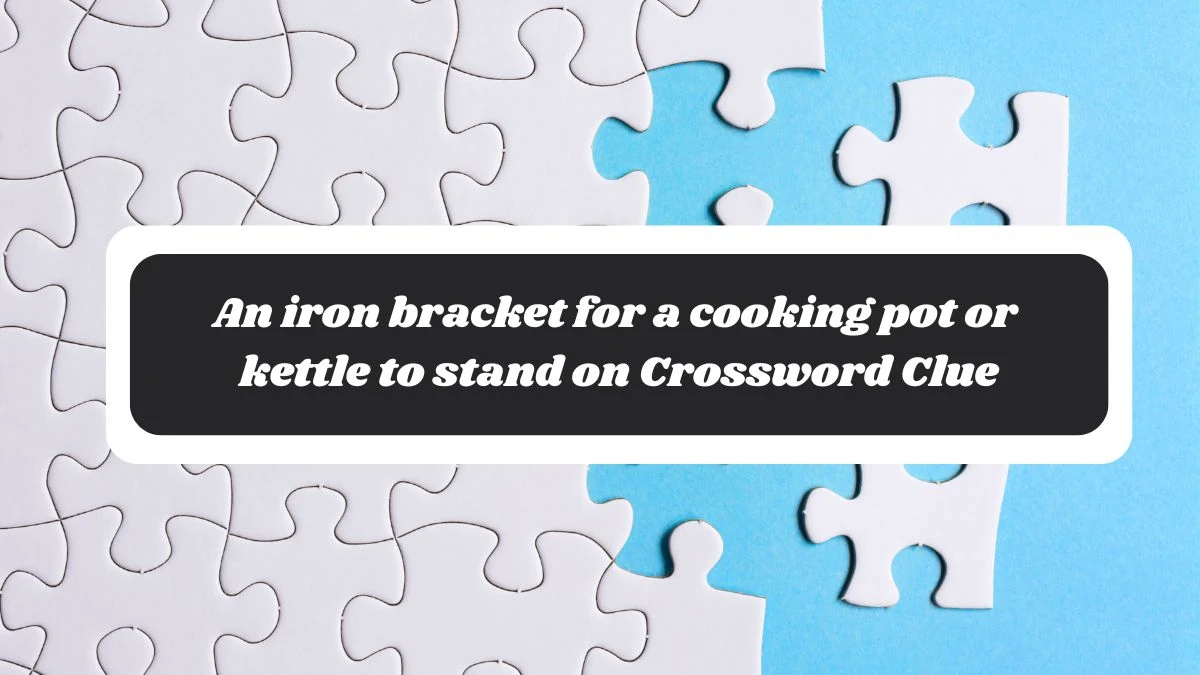 An iron bracket for a cooking pot or kettle to stand on Crossword Clue Puzzle Answer from October 29, 2024