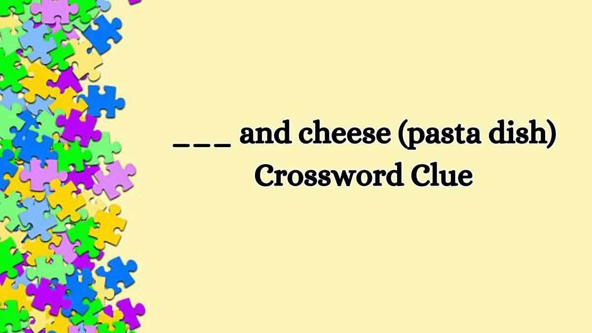 ___ and cheese (pasta dish) Daily Themed Crossword Clue Puzzle Answer from October 15, 2024