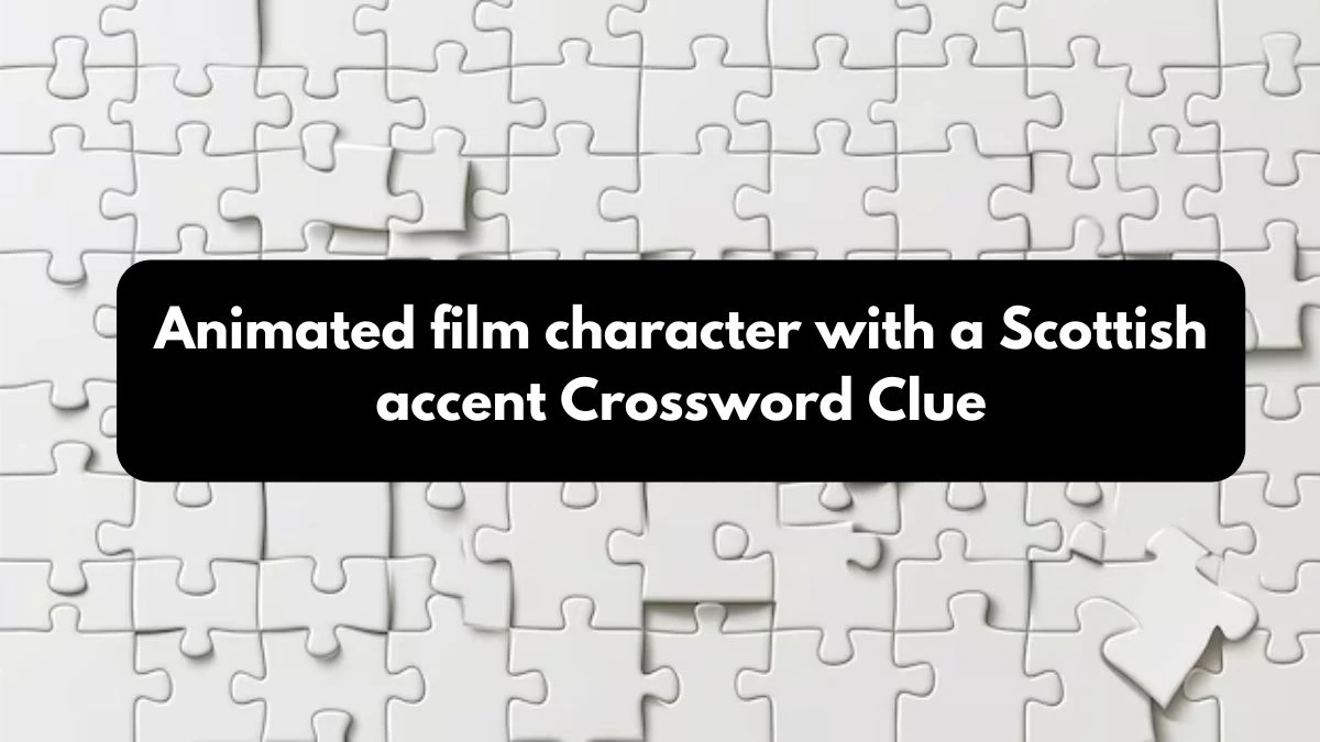 Animated film character with a Scottish accent NYT Crossword Clue Puzzle Answer on October 24, 2024