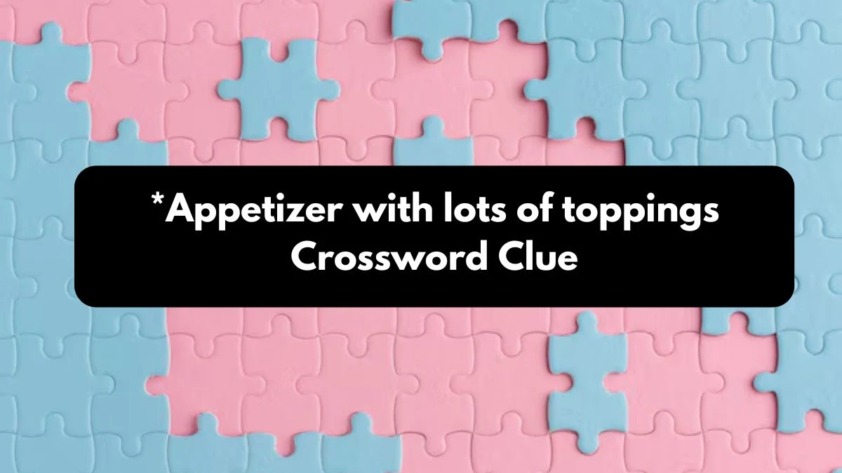 LA Times *Appetizer with lots of toppings Crossword Clue Puzzle Answer from October 24, 2024