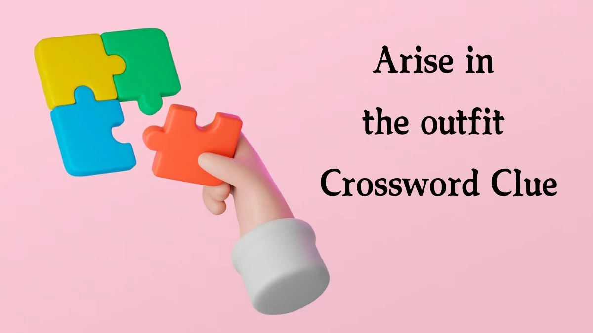 Arise in the outfit (3,2) Crossword Clue Puzzle Answer from October 07, 2024