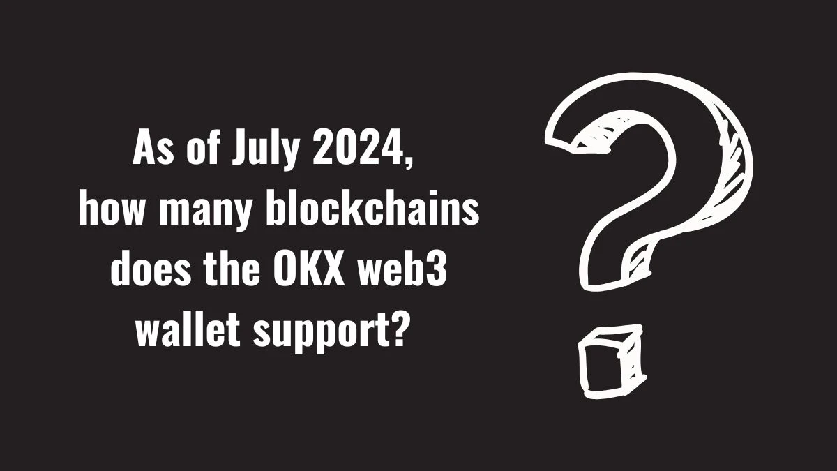 As of July 2024, how many blockchains does the OKX web3 wallet support? Musk X Empire OKX Code of the Day 16 October 2024