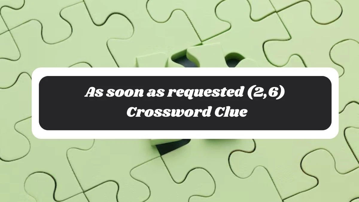 As soon as requested (2,6) Irish Daily Mail Quick Crossword Clue Puzzle Answer from October 29, 2024