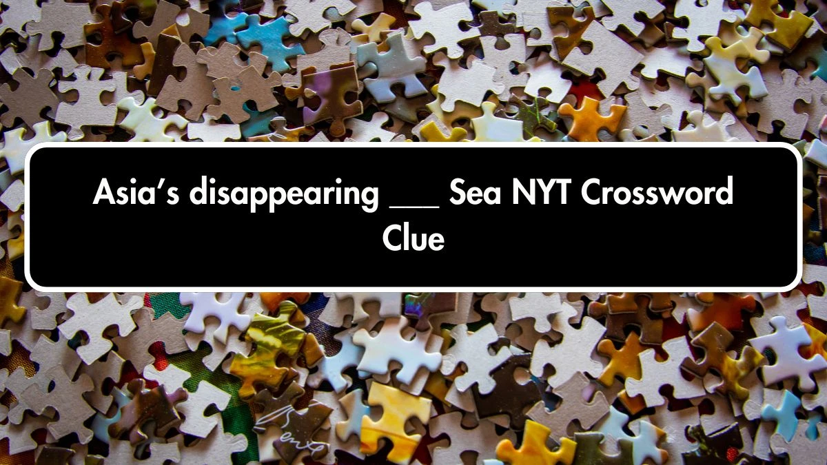 NYT Asia’s disappearing ___ Sea Crossword Clue Puzzle Answer from October 01, 2024