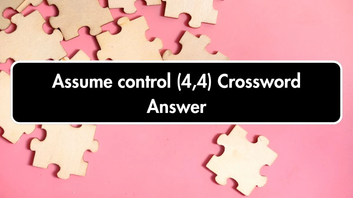 Assume control (4,4) 8 Letters Crossword Clue Puzzle Answer from October 06, 2024