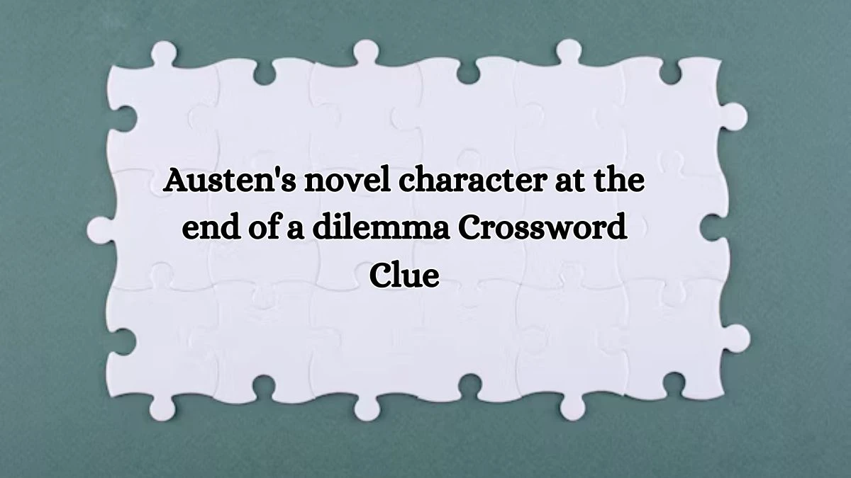 Austen's novel character at the end of a dilemma Crossword Clue Puzzle Answer from October 13, 2024