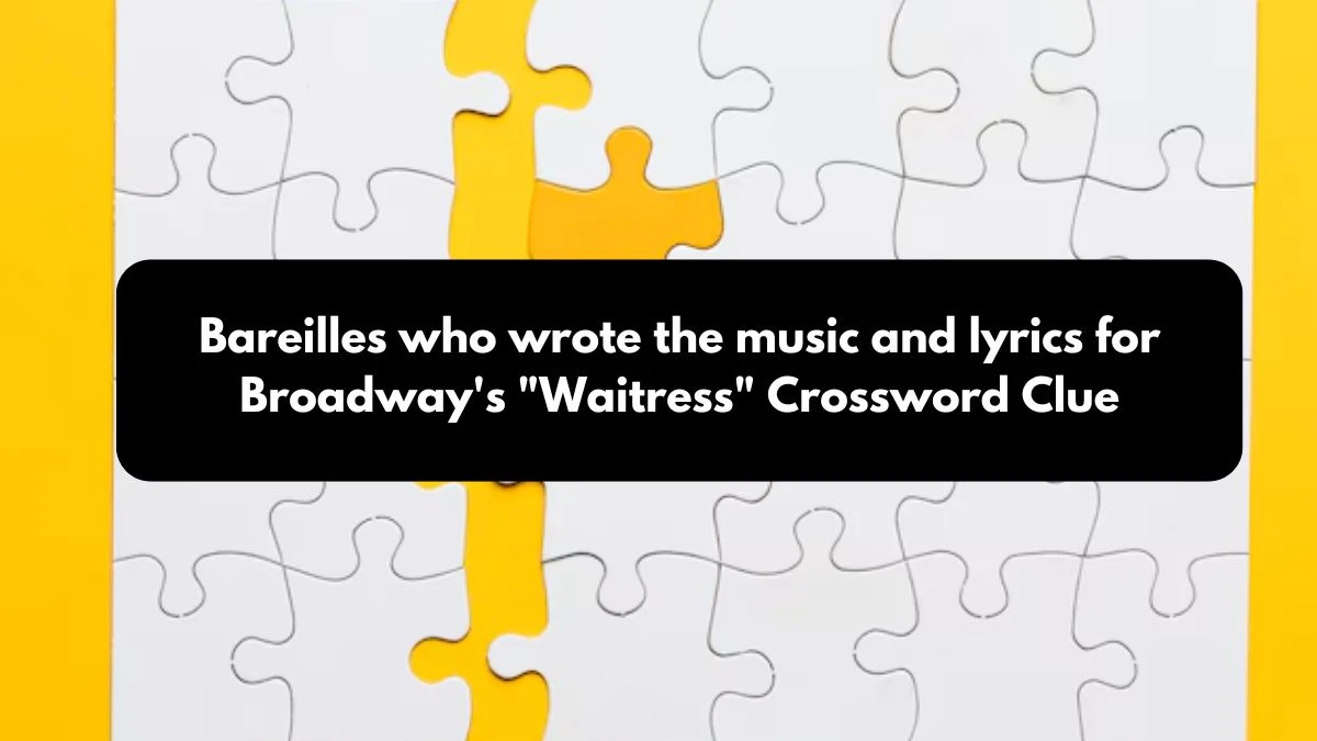 Bareilles who wrote the music and lyrics for Broadway's Waitress NYT Crossword Clue Puzzle Answer on October 24, 2024