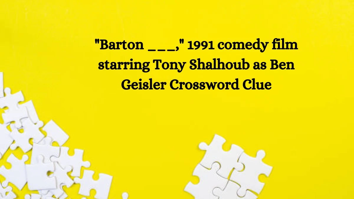 Barton ___, 1991 comedy film starring Tony Shalhoub as Ben Geisler Daily Themed Crossword Clue Puzzle Answer from October 10, 2024