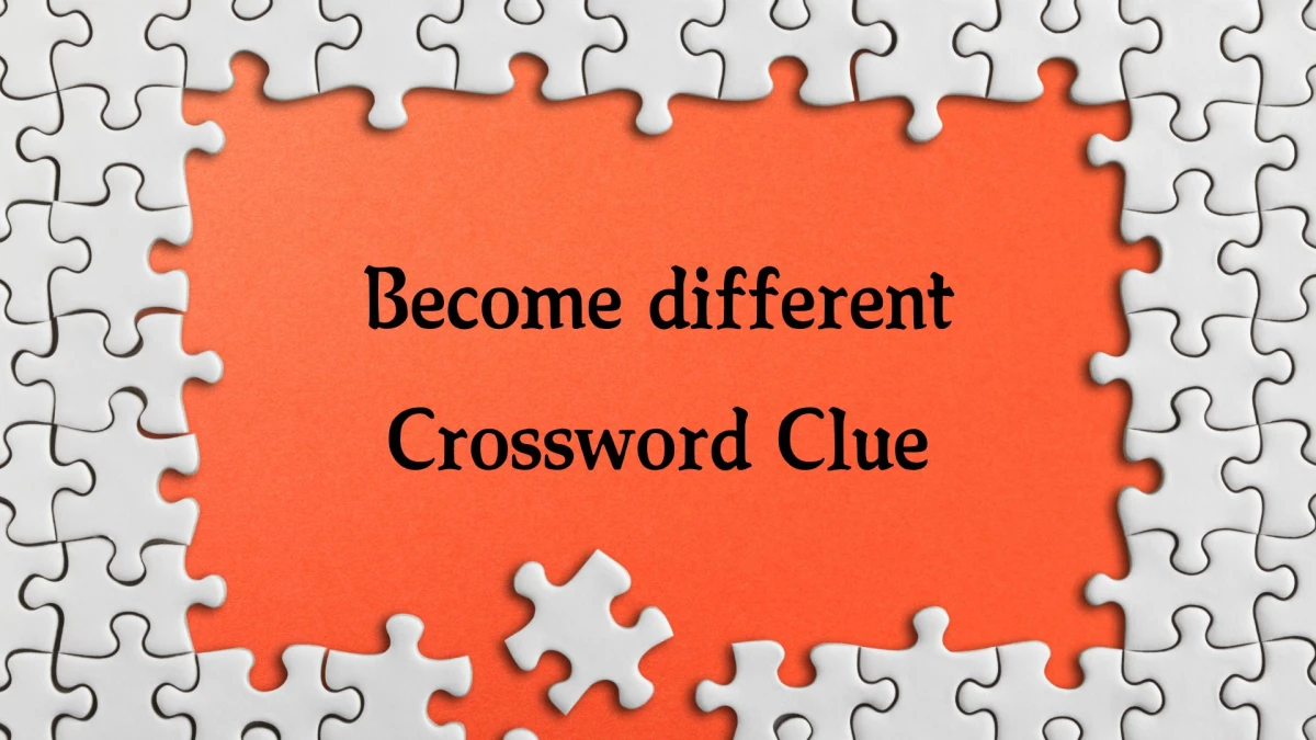 Become different Irish Daily Mail Quick Crossword Clue Puzzle Answer from October 22, 2024