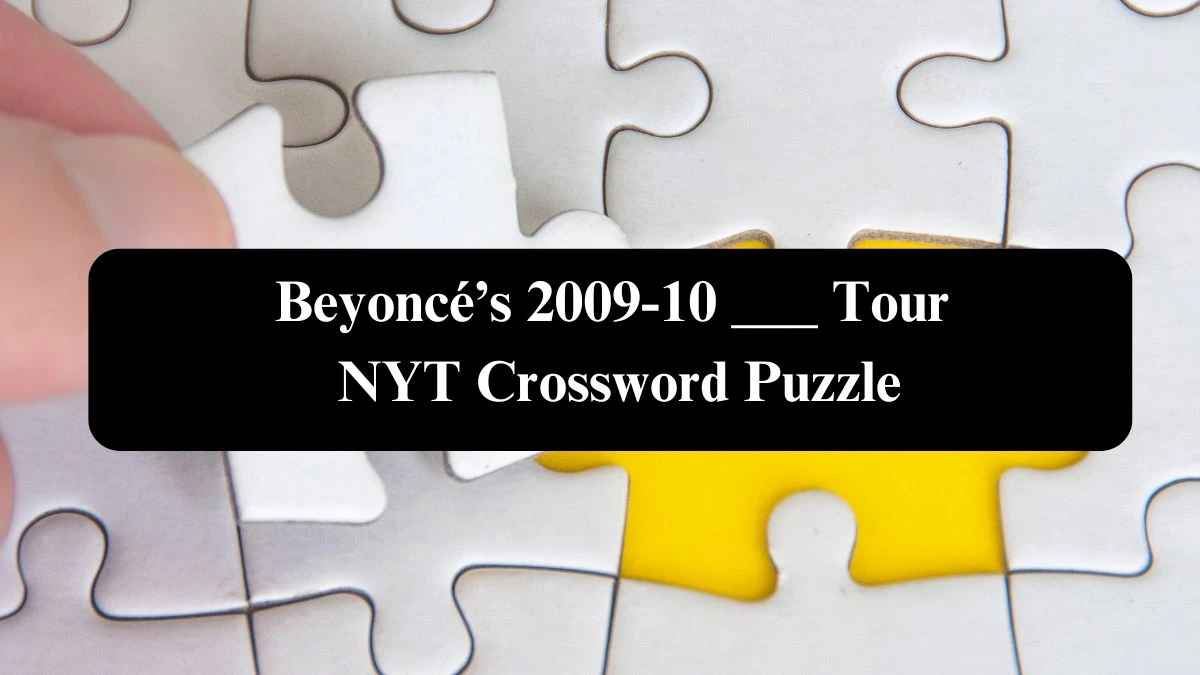 Beyoncé’s 2009-10 ___ Tour NYT Crossword Puzzle