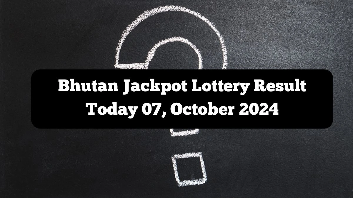 Bhutan Jackpot Lottery Result Today 07, October 2024