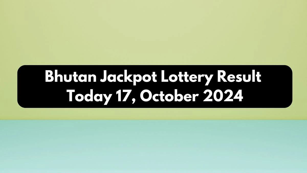 Bhutan Jackpot Lottery Result Today 17, October 2024