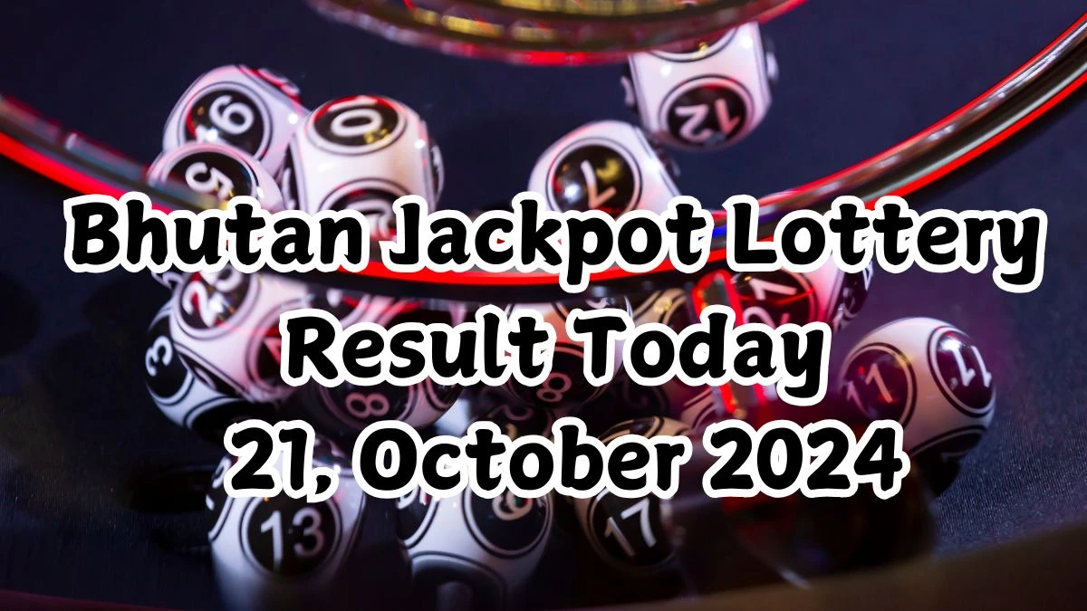 Bhutan Jackpot Lottery Result Today 21, October 2024