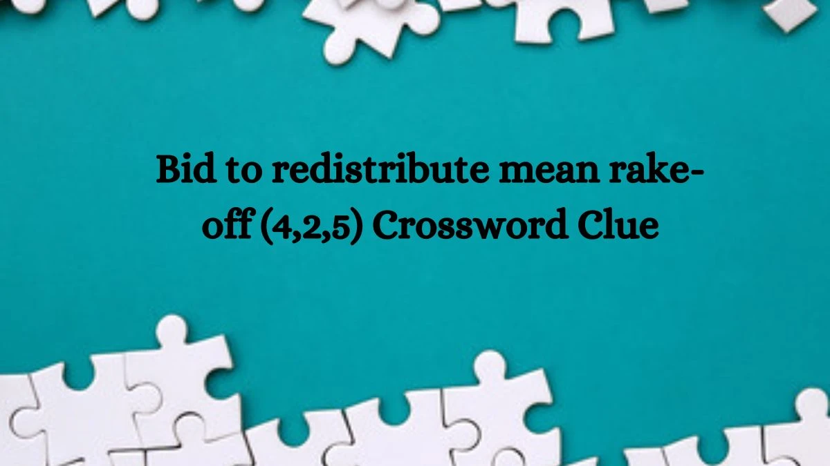 Bid to redistribute mean rake-off (4,2,5) Crossword Clue Puzzle Answer from October 08, 2024